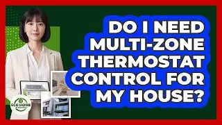 Do I Need Multi-Zone Thermostat Control For My House?