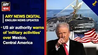 US air authority warns of &lsquo;military activities&rsquo; over Mexico || ARY News English News Updates