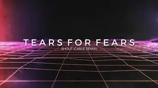 Tears for Fears - Shout (CABLE Remix)