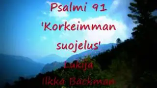 PSALMIT  91-92 Korkeimman suojassa. Hurskaat kukoistavat kuin palmupuut.  Lukija Ilkka Bäckman
