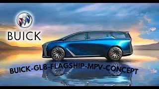 🔴   BUICK GL8 Flagship MPV CONCEPT