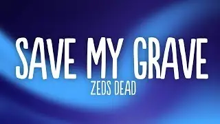 Zeds Dead, DNMO, GG Magree - Save My Grave (Lyrics)