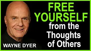 Free Yourself from the Thoughts of Others Wayne Dyer Personal Development Motivational Speech Today