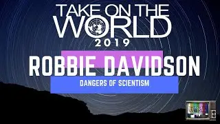 Robbie Davidson - ⚠️⚠️Dangers of Scientism⚠️⚠️ TAKE ON THE WORLD 19 #TOTW19