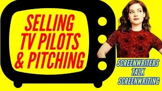 Selling TV Pilots & Pitching Advice
