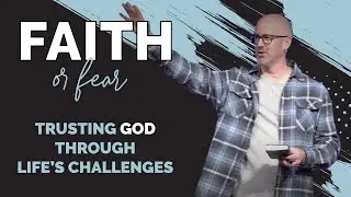 Faith or Fear? Trusting God Even When Things Go Wrong