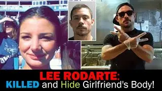 LEE RODARTE: KILLED and Hide Girlfriend's Body!