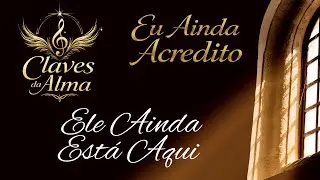 Ele Ainda Est&aacute; Aqui | M&uacute;sica Gospel de F&eacute; | Claves da Alma