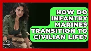 How Do Infantry Marines Transition To Civilian Life? - Battle Ready Force