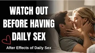 Watch Out Before Having Daily Sex | After Effects of Daily Sex on Male/ Female | Does Daily Sex Harm