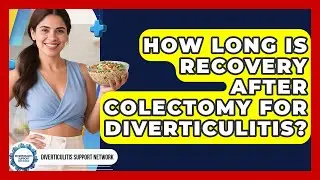 How Long Is Recovery After Colectomy For Diverticulitis? - Diverticulitis Support Network