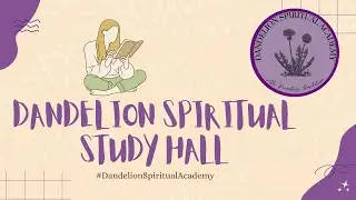 Dandelion Spiritual Study Hall | 3/8 Part 1