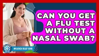 Can You Get A Flu Test Without A Nasal Swab? - Influenza Relief Guide