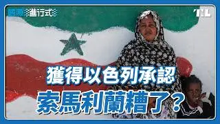 以色列承認索馬利蘭創全球首例，將激怒阿拉伯國家？｜國際進行式 Ep. 142
