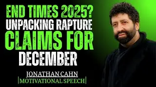 END TIMES IN 2025? UNPACKING RAPTURE CLAIMS FOR DECEMBER | JONATHAN CAHN || BEST MOTIVATIONAL SPEECH