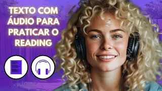 PRATIQUE SEU READING EM INGLÊS ONLINE GRÁTIS | Texto com Áudio Para Praticar o Reading