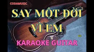 SAY MỘT ĐỜI V&Igrave; EM / KARAOKE GUITAR / CODAMUSIC !