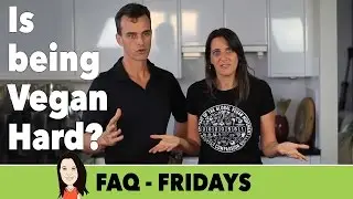 FAQ Friday: Is Being Vegan Hard?
