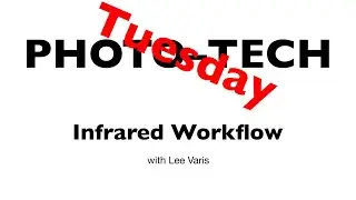 Photo-Tech Tuesday, Infrared Workflow 240716
