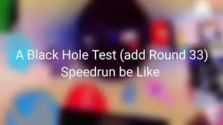 A Black Hole Test (add Round 33) Speedrun be Like for @LinaLamaa_Return4 