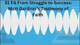 S1 E6 From Struggle to Success: Matt Gardner's Testimony of Faith