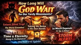Divine Service|| How Long Will God Wait For Our Tardy Movements? Unction Of His Spirit; Storm Alert!