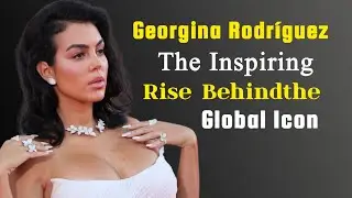 Georgina Rodriguez Inspiring Rise Behind The  Global Icon | World Famous Celebrities | World Popular