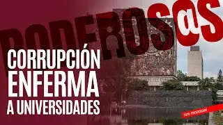 #Poderosos¬ La corrupción y los cacicazgos castigan y enferman a las universidades