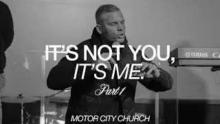 IT'S NOT YOU, IT'S ME: PART 1 / MOTOR CITY CHURCH / PASTOR JOSH SHOCKEY
