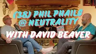 (038) Phil Phails @ Neutrality with David Beaver