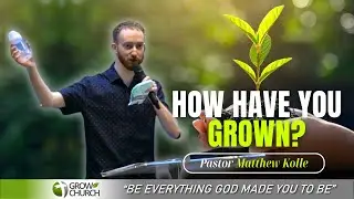 How Have You Grown? | Pastor Matthew Kolle | Grow Church Sermons
