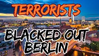 Terrorists Black Out Berlin