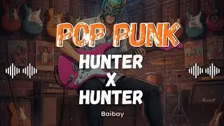 SOUNDTRACK HUNTER X HUNTER (POP PUNK COVER) By Baibay