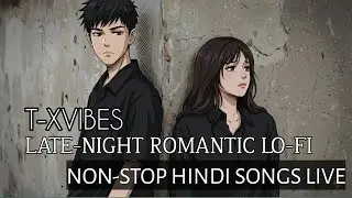 Late Night Romantic Hindi Lo-Fi 💖🌙 | Non-Stop Love Songs Live | T-XVIBES