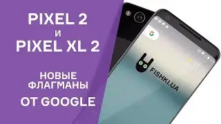 Google Pixel 2 и Pixel XL 2. Обзор презентации новых флагманов.