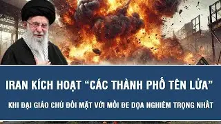 Iran k&iacute;ch hoạt &ldquo;c&aacute;c th&agrave;nh phố t&ecirc;n lửa&rdquo; khi Đại gi&aacute;o chủ đối mặt với mối đe dọa nghi&ecirc;m trọng nhất