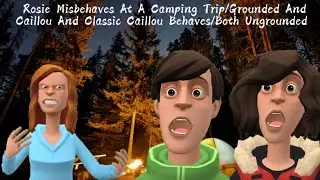 Rosie Misbehaves At A Camping Trip/Grounded And Caillou And Classic Caillou Behaves/Both Ungrounded 