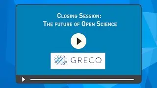 GRECO: INSPIRING RESEARCHERS ON THE USE OF OPEN SCIENCE. Closing