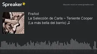 La Selecci&oacute;n de Carla ~ Teniente Cooper (La m&aacute;s bella del barrio) ♫