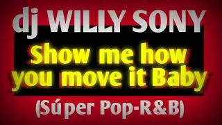 Show me how you move it baby (SUPER POP-R&B) | dj Willy Sony