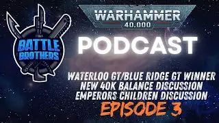 Battle Brothers 40K Podcast Episode 3: Waterloo & Blue Ridge GT Winner, Balance UPD, Emp Children