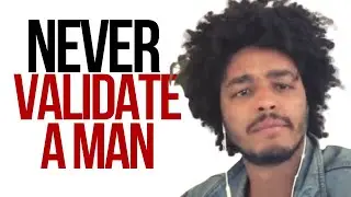 Never Validate A Man