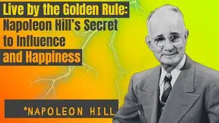 Live by the Golden Rule: Napoleon Hill&rsquo;s Secret to Influence and Happiness