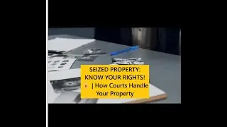 🚨 SEIZED PROPERTY: KNOW YOUR RIGHTS! 🔒 | How Courts Handle Your Property
