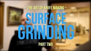 Surface Grinding (Part Two) - The Art of Knife Making with MedfordKnife.com