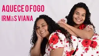 Aquece o fogo lrmãs Viana