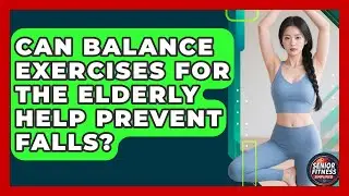 Can Balance Exercises for the Elderly Help Prevent Falls? | Senior Fitness Simplified News