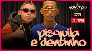 PISQUILA E DENTINHO -  Podcast #221