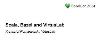 Scala, Bazel and VirtusLab - Krzysztof Romanowski, VirtusLab