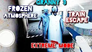 😍Granny 3 Frozen Atmosphere Train Escape in Extreme Mode@Jameron